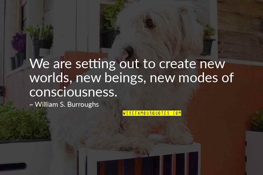 Split Foot Quotes By William S. Burroughs: We are setting out to create new worlds,
