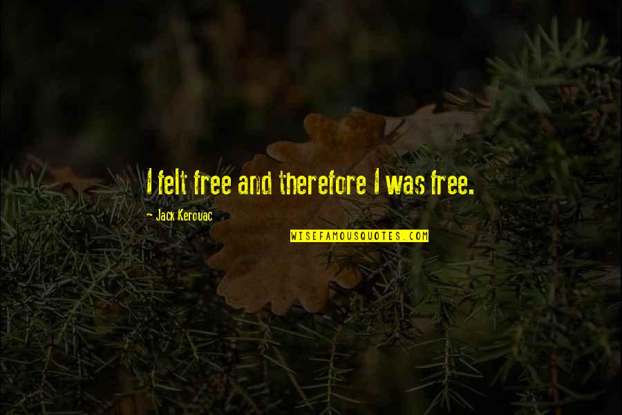 Split Personalities Quotes By Jack Kerouac: I felt free and therefore I was free.