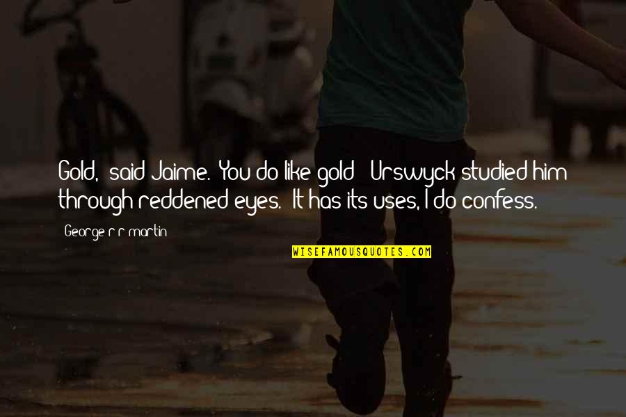 Split Personality Disorder Quotes By George R R Martin: Gold," said Jaime. "You do like gold?" Urswyck