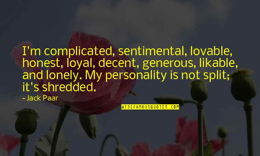 Split Personality Quotes By Jack Paar: I'm complicated, sentimental, lovable, honest, loyal, decent, generous,