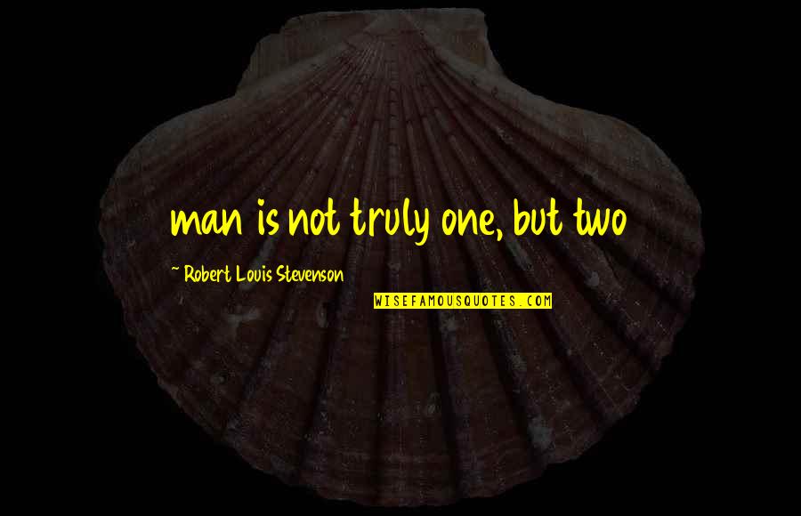 Split Personality Quotes By Robert Louis Stevenson: man is not truly one, but two