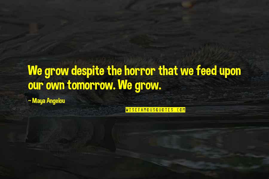 Split Second Decisions Quotes By Maya Angelou: We grow despite the horror that we feed