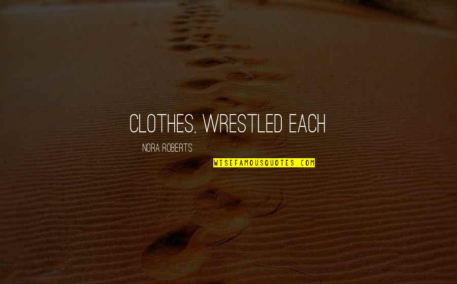 Split Second Decisions Quotes By Nora Roberts: clothes, wrestled each
