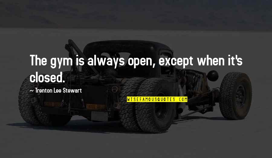 Split Second Movie Quotes By Trenton Lee Stewart: The gym is always open, except when it's