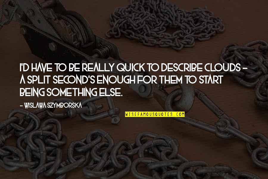 Split Second Quotes By Wislawa Szymborska: I'd have to be really quick to describe Split Second Quotes By Wislawa Szymborska: I'd have to be really quick to describe