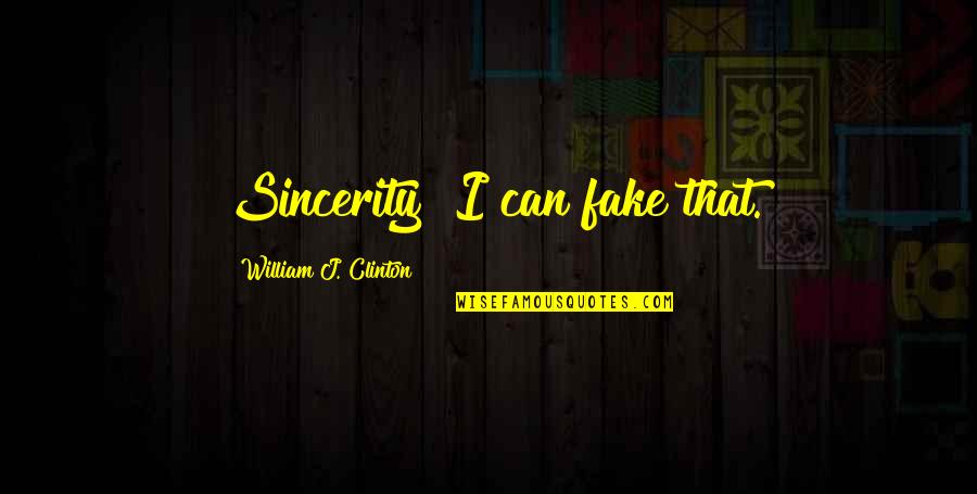 Split Up Parents Quotes By William J. Clinton: Sincerity? I can fake that.