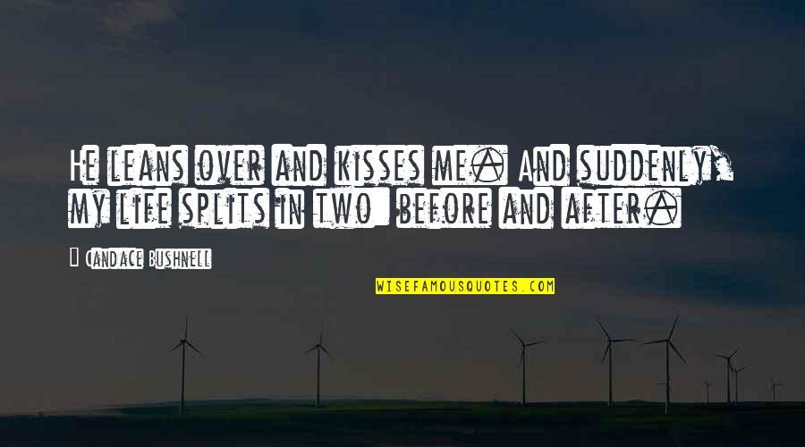 Splits Quotes By Candace Bushnell: He leans over and kisses me. And suddenly, Splits Quotes By Candace Bushnell: He leans over and kisses me. And suddenly,
