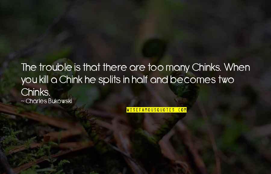 Splits Quotes By Charles Bukowski: The trouble is that there are too many Splits Quotes By Charles Bukowski: The trouble is that there are too many