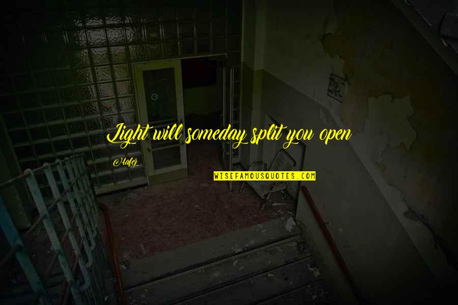 Splits Quotes By Hafez: Light will someday split you open