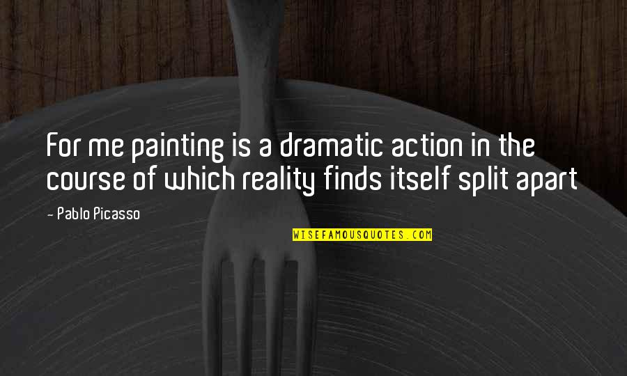 Splits Quotes By Pablo Picasso: For me painting is a dramatic action in Splits Quotes By Pablo Picasso: For me painting is a dramatic action in