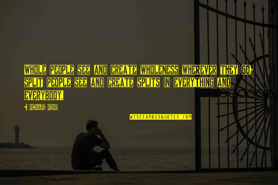 Splits Quotes By Richard Rohr: Whole people see and create wholeness wherever they Splits Quotes By Richard Rohr: Whole people see and create wholeness wherever they