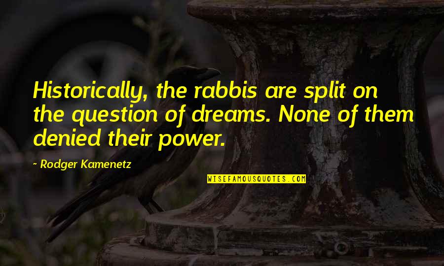 Splits Quotes By Rodger Kamenetz: Historically, the rabbis are split on the question Splits Quotes By Rodger Kamenetz: Historically, the rabbis are split on the question
