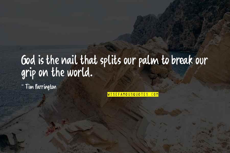 Splits Quotes By Tim Farrington: God is the nail that splits our palm Splits Quotes By Tim Farrington: God is the nail that splits our palm