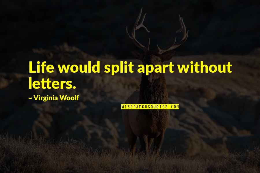 Splits Quotes By Virginia Woolf: Life would split apart without letters. Splits Quotes By Virginia Woolf: Life would split apart without letters.