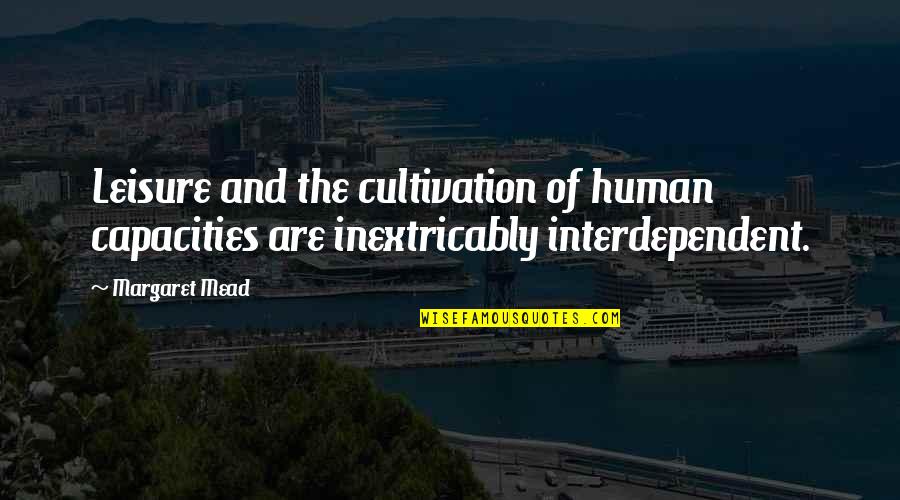 Splitter's Quotes By Margaret Mead: Leisure and the cultivation of human capacities are