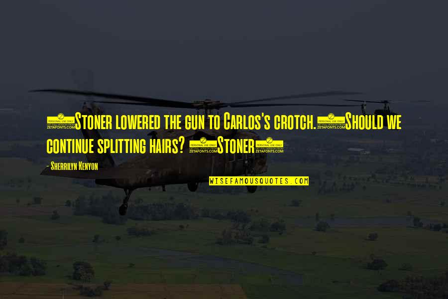 Splitting Hairs Quotes By Sherrilyn Kenyon: (Stoner lowered the gun to Carlos's crotch.)Should we