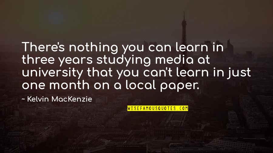 Splitting Heirs Quotes By Kelvin MacKenzie: There's nothing you can learn in three years