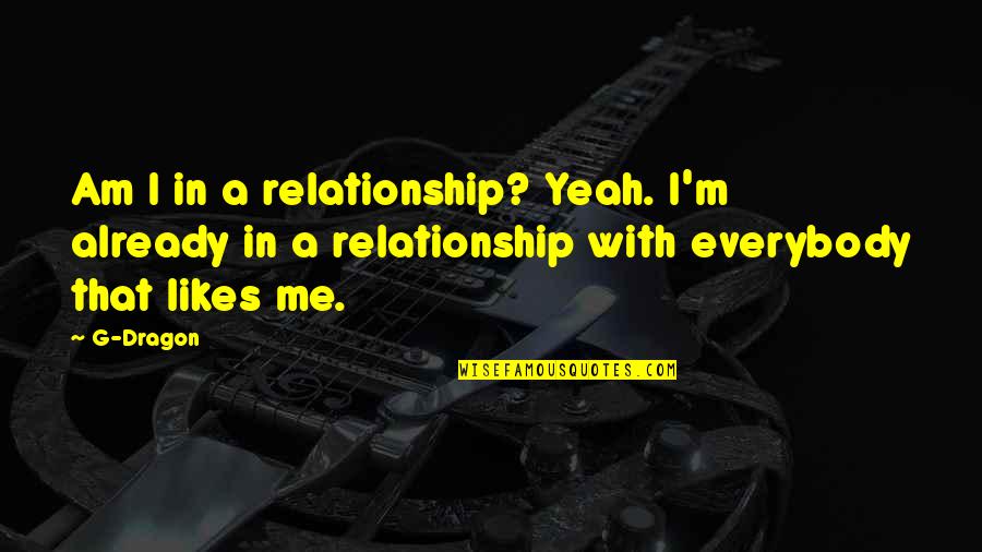 Splitting The Atom Quotes By G-Dragon: Am I in a relationship? Yeah. I'm already