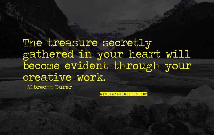 Splittings Adrienne Quotes By Albrecht Durer: The treasure secretly gathered in your heart will Splittings Adrienne Quotes By Albrecht Durer: The treasure secretly gathered in your heart will