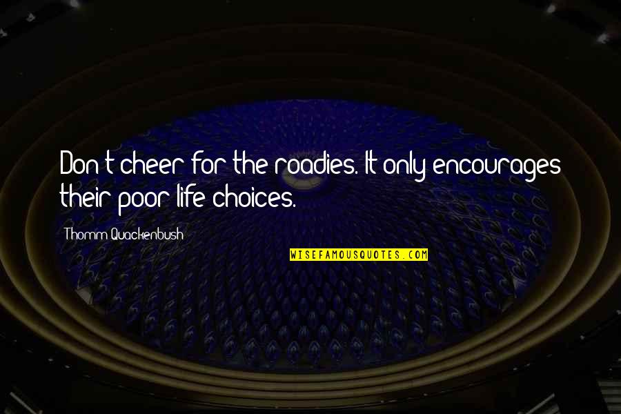 Splittings Adrienne Quotes By Thomm Quackenbush: Don't cheer for the roadies. It only encourages Splittings Adrienne Quotes By Thomm Quackenbush: Don't cheer for the roadies. It only encourages