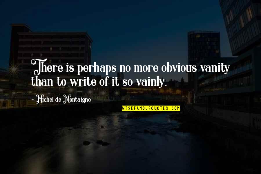 Splodge Youtube Quotes By Michel De Montaigne: There is perhaps no more obvious vanity than