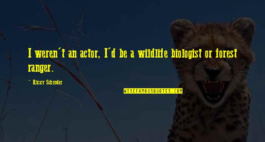 Splonkasaurious Quotes By Ricky Schroder: I weren't an actor, I'd be a wildlife