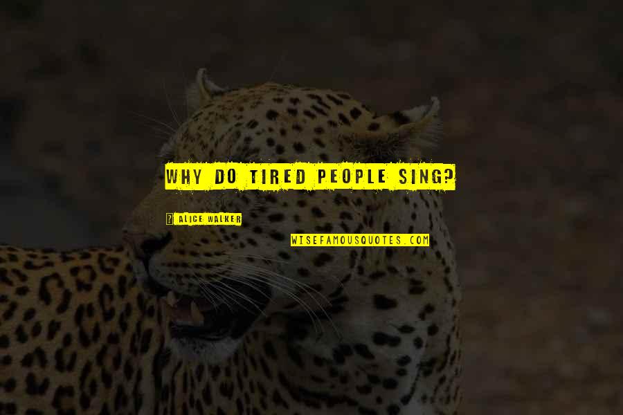 Splonkna Quotes By Alice Walker: Why do tired people sing?