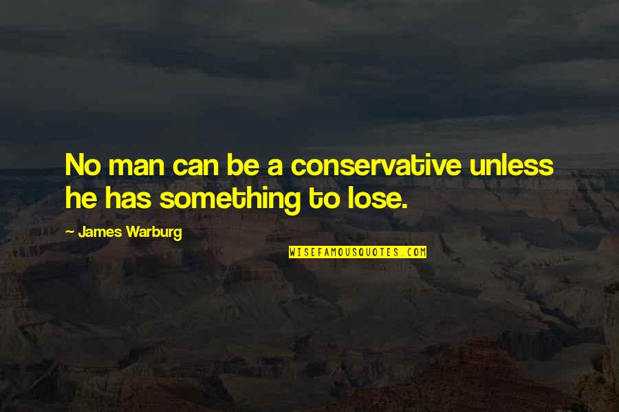 Splooches Quotes By James Warburg: No man can be a conservative unless he