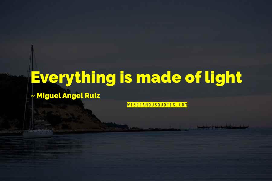 Splooches Quotes By Miguel Angel Ruiz: Everything is made of light