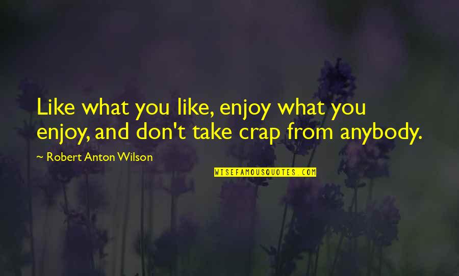 Sploosh Archer Quotes By Robert Anton Wilson: Like what you like, enjoy what you enjoy,