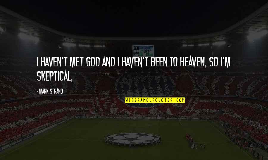 Splotched Turkey Quotes By Mark Strand: I haven't met God and I haven't been