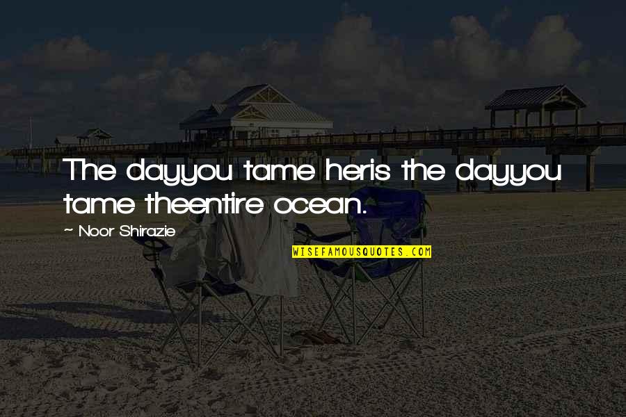 Splotchy Rash Quotes By Noor Shirazie: The dayyou tame heris the dayyou tame theentire