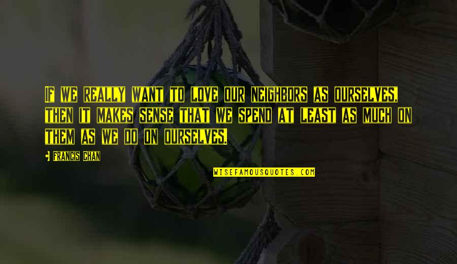 Splotchy Skin Quotes By Francis Chan: If we really want to love our neighbors