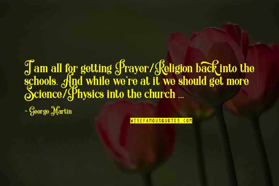 Splugen Brau Quotes By George Martin: I am all for getting Prayer/Religion back into Splugen Brau Quotes By George Martin: I am all for getting Prayer/Religion back into