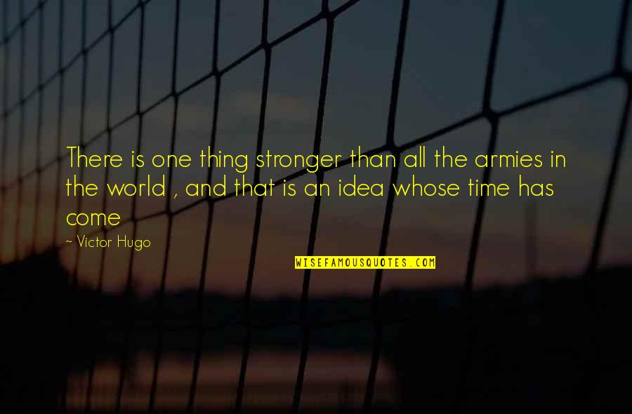 Splugen Brau Quotes By Victor Hugo: There is one thing stronger than all the Splugen Brau Quotes By Victor Hugo: There is one thing stronger than all the