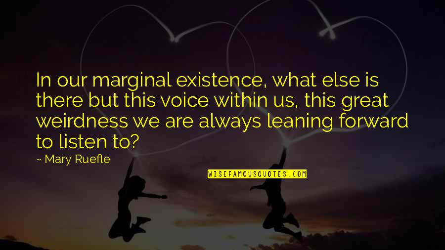 Splugen Piste Quotes By Mary Ruefle: In our marginal existence, what else is there Splugen Piste Quotes By Mary Ruefle: In our marginal existence, what else is there