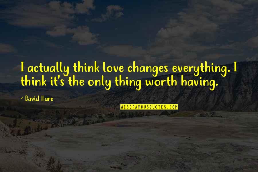 Splunk Key Value Quotes By David Hare: I actually think love changes everything. I think