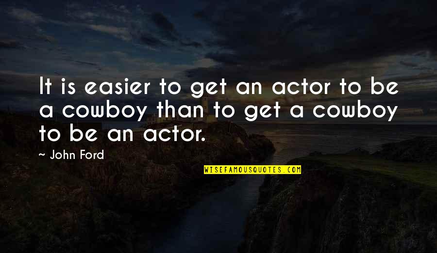 Splunk Key Value Quotes By John Ford: It is easier to get an actor to
