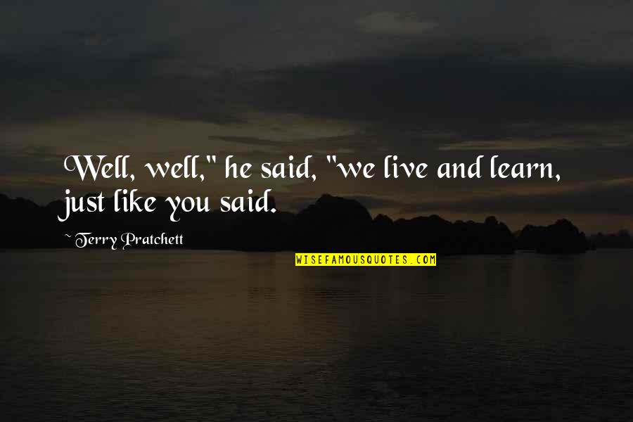 Splurge Montgomery Quotes By Terry Pratchett: Well, well," he said, "we live and learn, Splurge Montgomery Quotes By Terry Pratchett: Well, well," he said, "we live and learn,