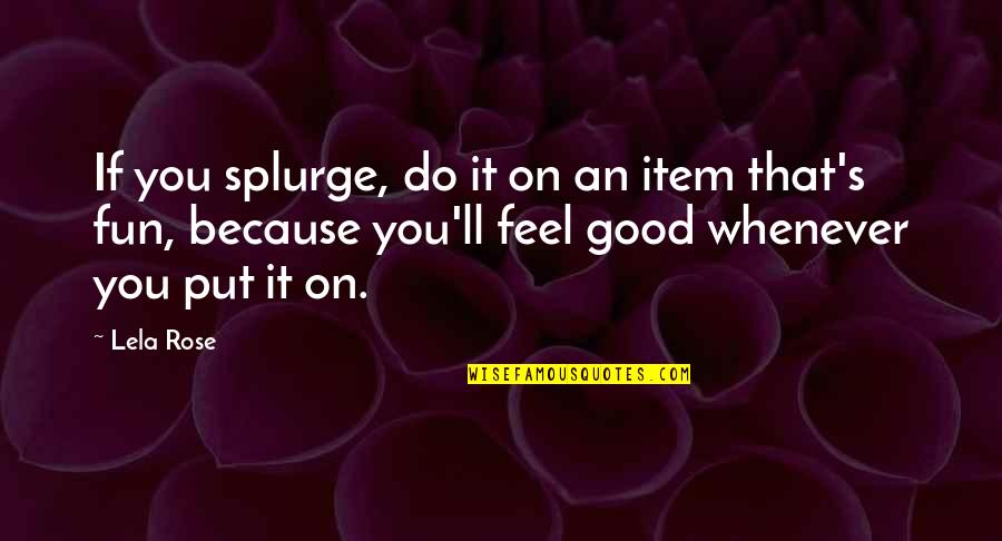 Splurge Quotes By Lela Rose: If you splurge, do it on an item