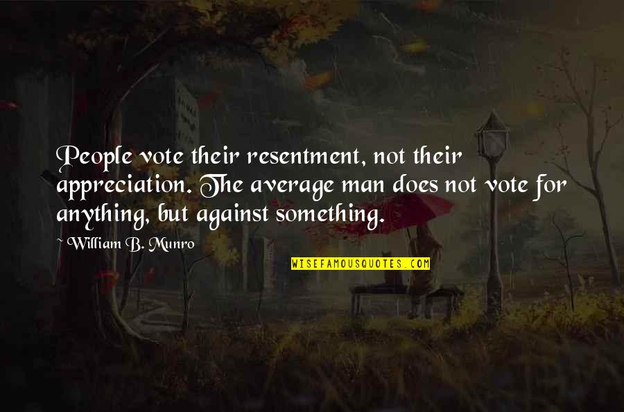 Splurge Quotes By William B. Munro: People vote their resentment, not their appreciation. The