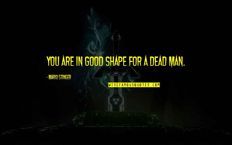 Splurt Quotes By Mario Stinger: You are in good shape for a dead