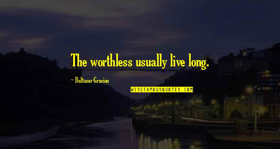 Spluttering In A 2001 Quotes By Baltasar Gracian: The worthless usually live long.