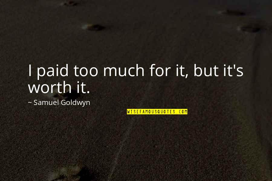 Spm Smoking Quotes By Samuel Goldwyn: I paid too much for it, but it's