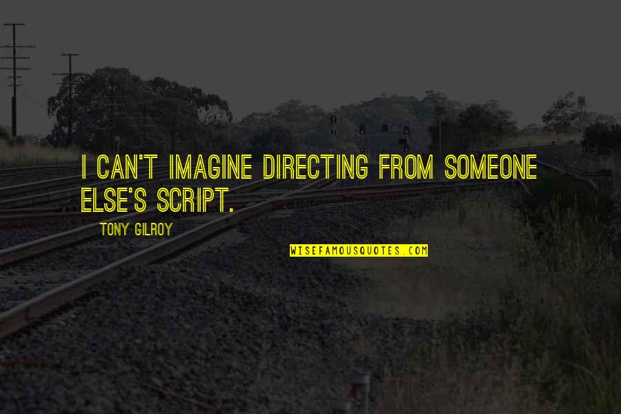 Spn 5x04 Quotes By Tony Gilroy: I can't imagine directing from someone else's script.