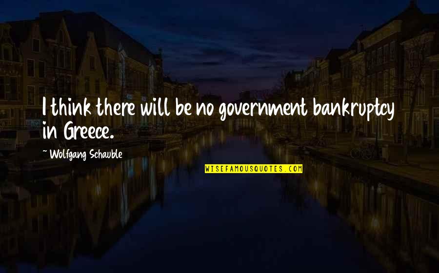 Spn S9 Quotes By Wolfgang Schauble: I think there will be no government bankruptcy
