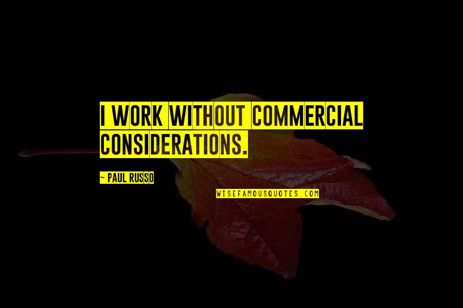 Spnm Harvard Quotes By Paul Russo: I work without commercial considerations.
