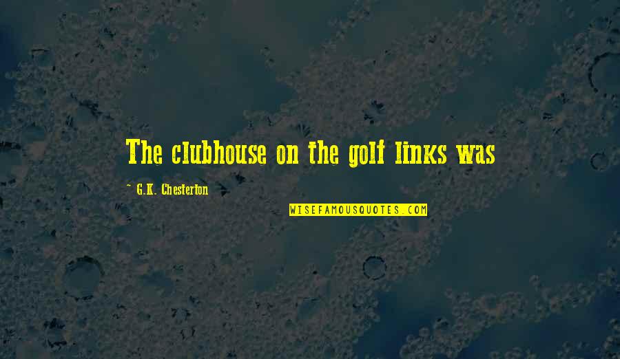 Spnmd Quotes By G.K. Chesterton: The clubhouse on the golf links was