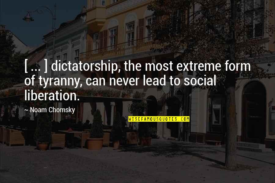 Spnmd Quotes By Noam Chomsky: [ ... ] dictatorship, the most extreme form