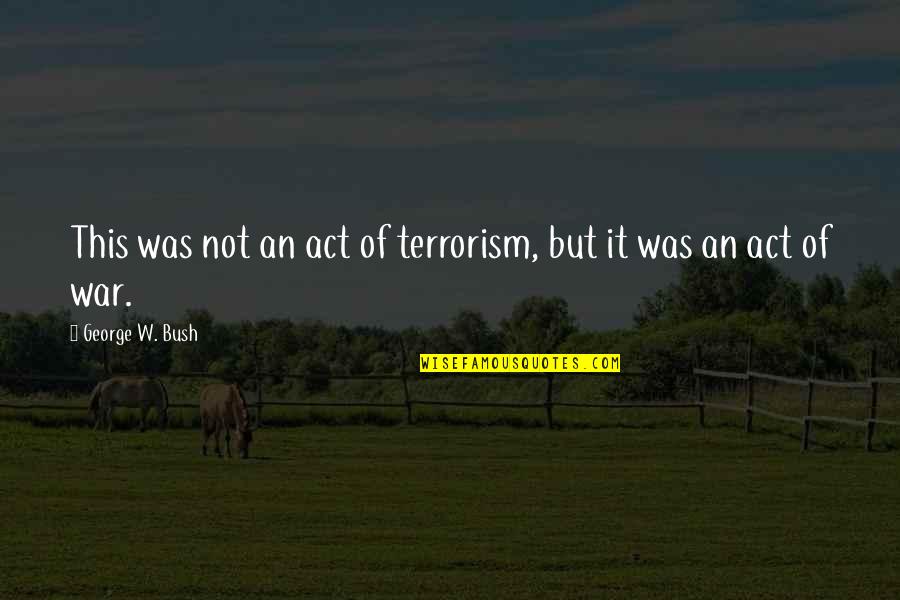 Spnmtc Quotes By George W. Bush: This was not an act of terrorism, but